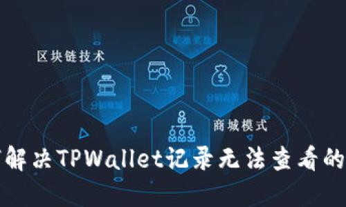 如何解决TPWallet记录无法查看的问题