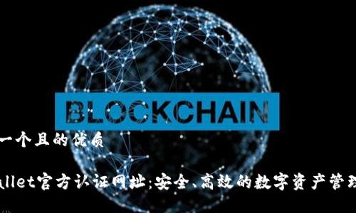 思考一个且的优质

TPWallet官方认证网址：安全、高效的数字资产管理平台