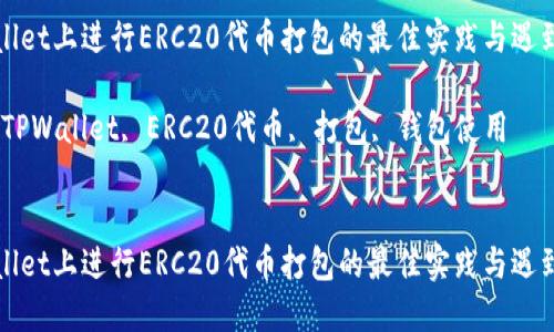在TPWallet上进行ERC20代币打包的最佳实践与遇到的问题

关键词：TPWallet, ERC20代币, 打包, 钱包使用


在TPWallet上进行ERC20代币打包的最佳实践与遇到的问题