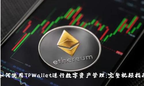 如何使用TPWallet进行数字资产管理：完整视频指南