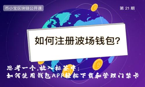 思考一个，放入标签中：  
如何使用钱包APP轻松下载和管理门禁卡