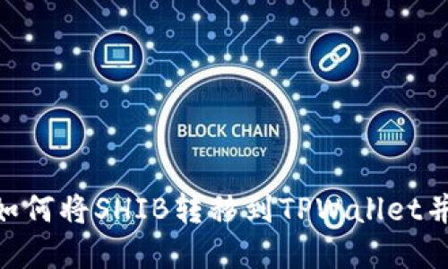 SHIB与TPWallet：如何将SHIB转移到TPWallet并管理你的加密资产