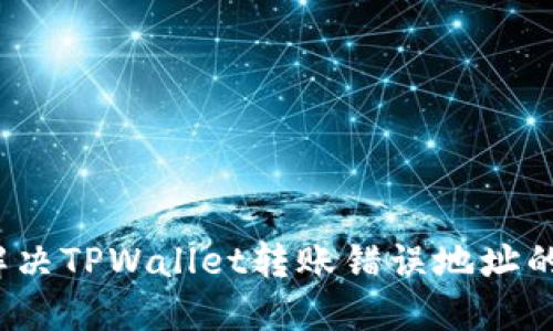 如何解决TPWallet转账错误地址的问题？