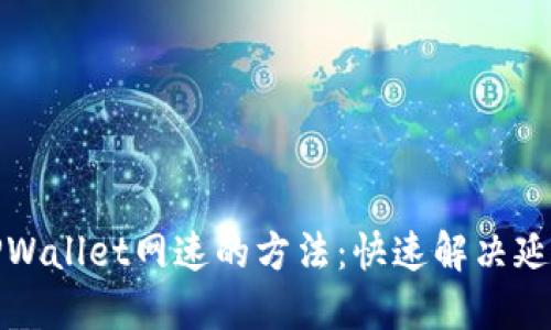 提高TPWallet网速的方法：快速解决延迟问题