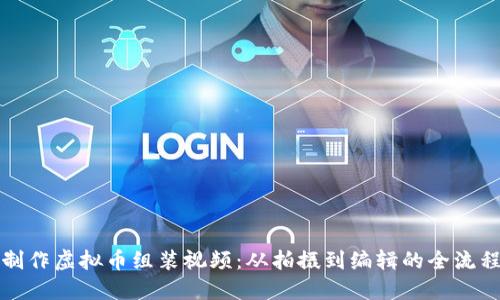 如何制作虚拟币组装视频：从拍摄到编辑的全流程指南