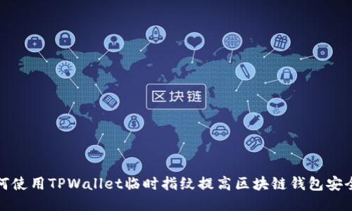 如何使用TPWallet临时指纹提高区块链钱包安全性