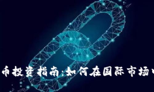 2023年虚拟币投资指南：如何在国际市场中选择和操作