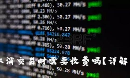 优质
TPWallet取消交易时需要收费吗？详解手续费规则