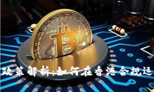 香港虚拟币发牌政策解析：如何在香港合规运营数字货币业务