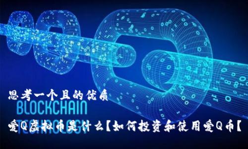 思考一个且的优质

爱Q虚拟币是什么？如何投资和使用爱Q币？
