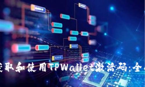 优质

如何获取和使用TPWallet激活码：全面指南