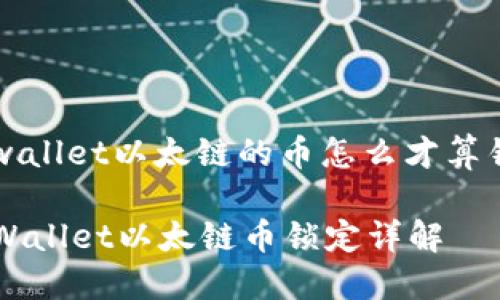 tpwallet以太链的币怎么才算锁了

TPWallet以太链币锁定详解