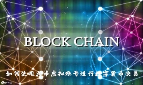 如何使用火币虚拟账号进行数字货币交易