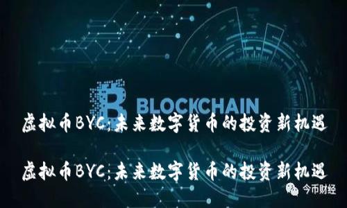 虚拟币BYC：未来数字货币的投资新机遇

虚拟币BYC：未来数字货币的投资新机遇