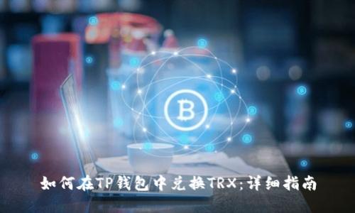 如何在TP钱包中兑换TRX：详细指南