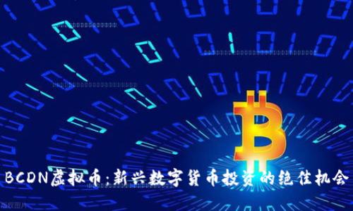 BCDN虚拟币：新兴数字货币投资的绝佳机会