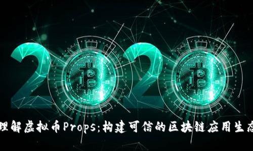 理解虚拟币Props：构建可信的区块链应用生态