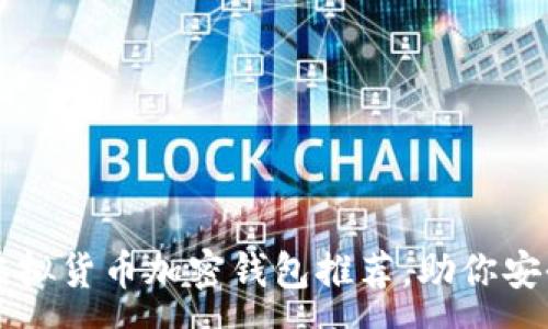 : 
币圈十大虚拟货币加密钱包推荐，助你安全存储资产