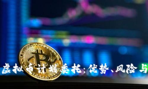 全面解析虚拟币计划委托：优势、风险与市场动态