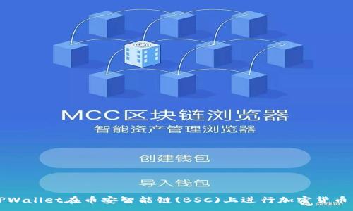 :
如何利用TPWallet在币安智能链(BSC)上进行加密货币交易和管理