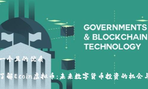 思考一个且的优质

深入了解Ecoin虚拟币：未来数字货币投资的机会与挑战