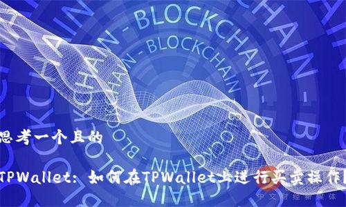 思考一个且的 

TPWallet: 如何在TPWallet上进行买卖操作？