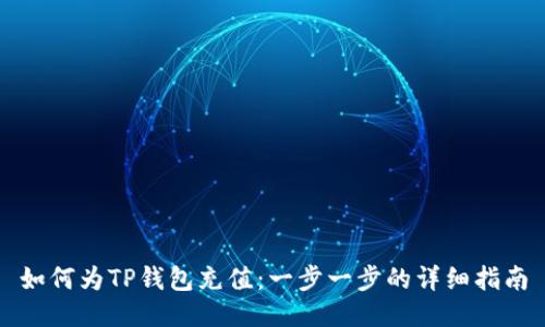 如何为TP钱包充值：一步一步的详细指南