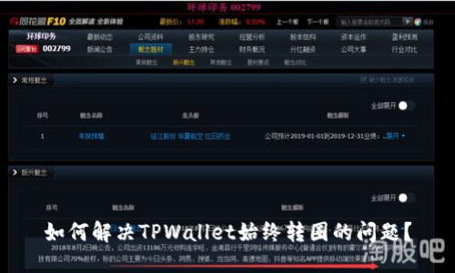 如何解决TPWallet始终转圈的问题？