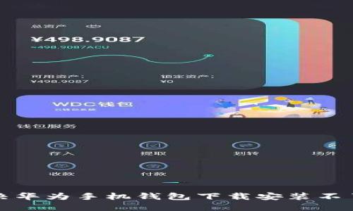 如何解决华为手机钱包下载安装不了的问题