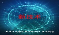 如何下载和使用TPWallet：全