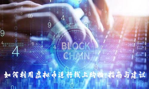 如何利用虚拟币进行线上购物：指南与建议