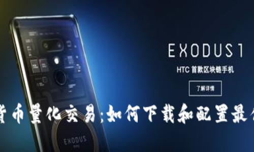 虚拟货币量化交易：如何下载和配置最佳工具