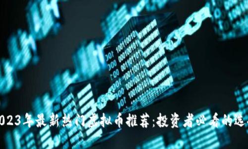 2023年最新热门虚拟币推荐：投资者必看的选择