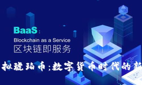 虚拟琥珀币：数字货币时代的新宠