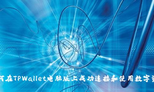 如何在TPWallet电脑版上成功连接和使用数字资产