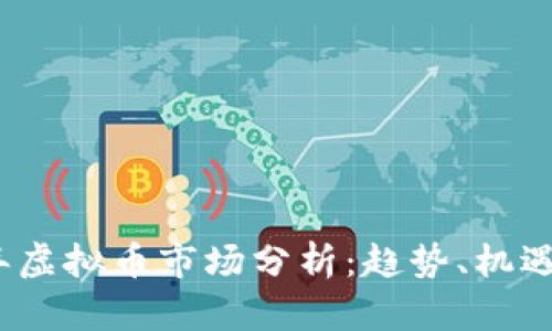 2023年虚拟币市场分析：趋势、机遇与挑战