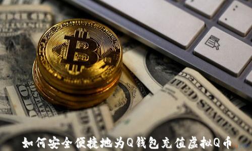 
如何安全便捷地为Q钱包充值虚拟Q币