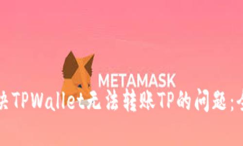如何解决TPWallet无法转账TP的问题：全面指南