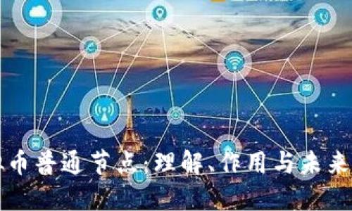 虚拟币普通节点：理解、作用与未来趋势