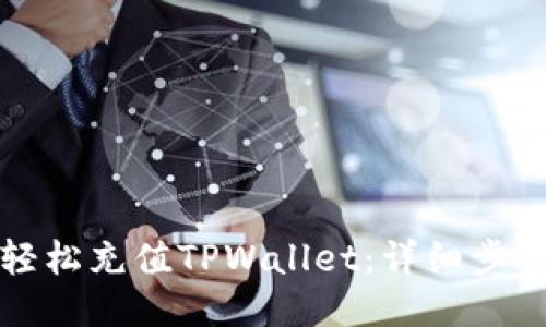 如何轻松充值TPWallet：详细步骤指南