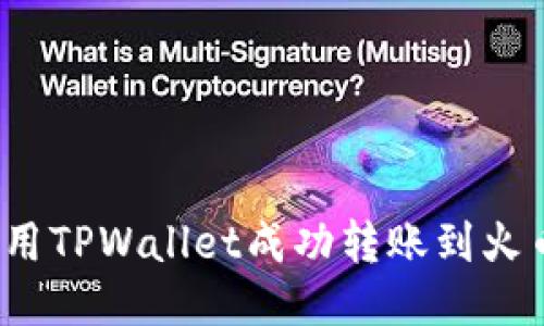 推荐：
如何使用TPWallet成功转账到火币平台？