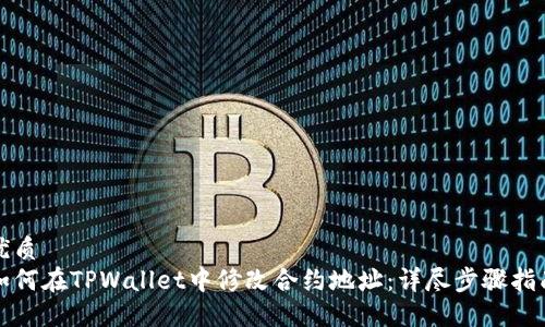 优质
如何在TPWallet中修改合约地址：详尽步骤指南
