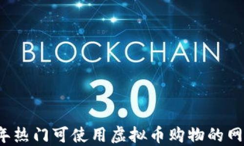 
2023年热门可使用虚拟币购物的网站推荐