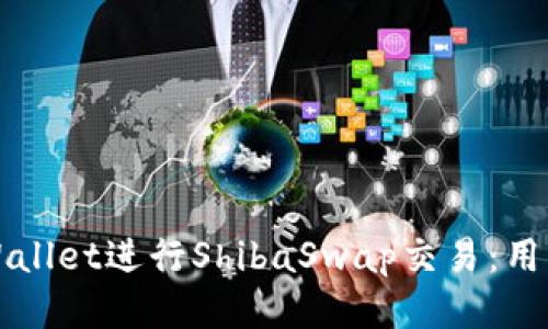 如何使用TPWallet进行ShibaSwap交易：用户指南与技巧