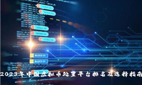 2023年中国虚拟币处置平台排名及选择指南