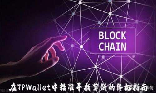 
在TPWallet中精准寻找薄饼的终极指南