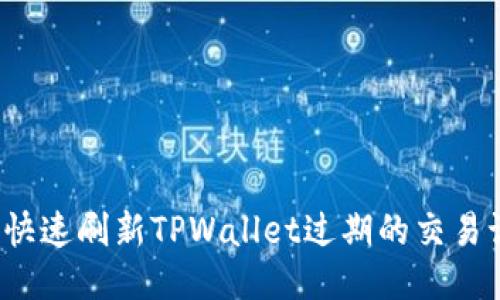 如何快速刷新TPWallet过期的交易记录？
