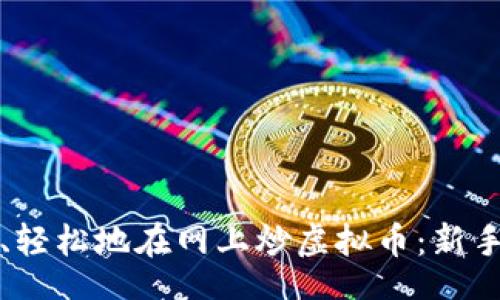 br

如何安全、轻松地在网上炒虚拟币：新手必看指南