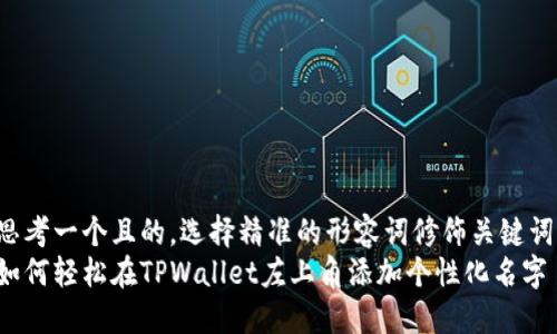 思考一个且的，选择精准的形容词修饰关键词：
如何轻松在TPWallet左上角添加个性化名字