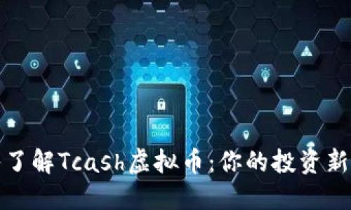 深入了解Tcash虚拟币：你的投资新选择